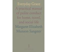 Everyday Grace: A practical manual of polite conduct for home, travel, and social life