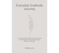 Everyday Gratitude Journey: A Guided Daily Gratitude Journal with Prompts for Reflection, Positivity & Joy