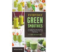 Everyday Green Smoothies: 70 Simple And Tasty Recipes To Lose Weight, Boost Energy, And Well-Being + 7 Day Detox Plan