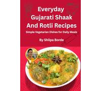Everyday Gujarati Shaak and Rotli Recipes: Simple Vegetarian Dishes for Daily Meals