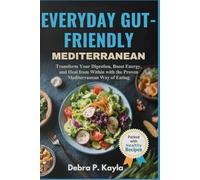 EVERYDAY GUT-FRIENDLY MEDITERRANEAN: A Complete Guide to Healing Your Gut, Energizing Your Body, and Enjoying Mediterranean Living Every Day