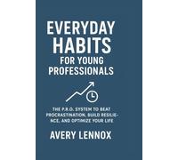 Everyday Habits for Young Professionals: The P.R.O. System to Beat Procrastination, Build Resilience, and Optimize Your Life