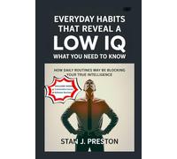 Everyday Habits That Reveal a Low IQ: What You Need to Know: How Daily Routines May Be Blocking Your True Intelligence