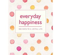 Everyday Happiness: 365 Ways to a Joyful life
