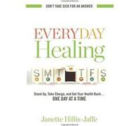 Everyday Healing: Stand Up, Take Charge, and Get Your Health Back...One Day at a Time - [Livre en VO] Janette Hillis - Jaffe (Auteur)