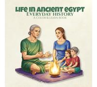 Everyday History Life in Ancient Egypt A Color & Learn Book: People, Culture, and Daily Practices from the Past, Created for Adult Coloring, Homeschooling, Visual Learning, and Mindful Creative Focus