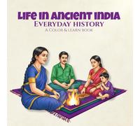 Everyday History Life in Ancient India A Color & Learn Book: People, Culture, and Daily Practices from the Past, Created for Adult Coloring, Homeschooling, Visual Learning, and Mindful Creative Focus