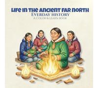 Everyday History: Life in the Ancient Far North A Color & Learn Book: People, Culture, and Daily Practices from the Past, Created for Adult Coloring, ... Visual Learning, and Mindful Creative Focus