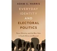 Everyday Identity and Electoral Politics - Harris Adam S. Associate Professor in Development Politics in the Department of Political Science and School of Harris Adam S. Associate Professor in Develop