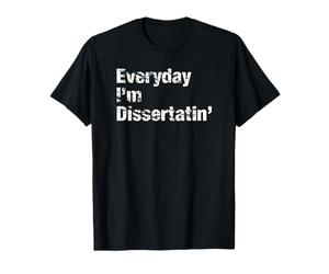 Everyday I'm Dissertatin' Funny Sarcasm Humour PHD Costume T-Shirt