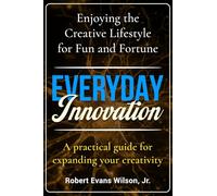 Everyday Innovation: Enjoying the Creative Lifestyle for Fun and Fortune