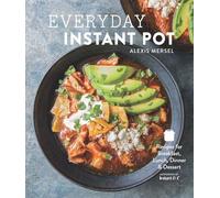 Everyday Instant Pot: Great recipes to make for any meal in your electric pressure cooker