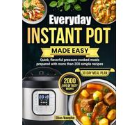 Everyday Instant Pot Made Easy: Quick, flavorful pressure-cooked meals prepared with more than 200 simple recipes Author: Elias Vaughn