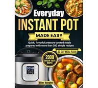 Everyday Instant Pot Made Easy: Quick, flavorful pressure-cooked meals prepared with more than 200 simple recipes Author: Elias Vaughn