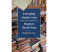 Everyday Islamic Law and the Making of Modern South Asia by Elizabeth Lhost Elizabeth Lhost (Auteur)
