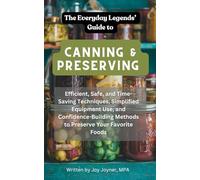 Everyday Legends' Guide to Canning and Preserving: Efficient, Safe, and Time-Saving Techniques, Simplified Equipment Use, and Confidence-Building Methods to Preserve Your Favorite Foods