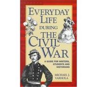 Everyday Life During the Civil War, WRITER'S GUIDE TO EVERYDAY LIFE SERIES Michael J. Varhola (Auteur)
