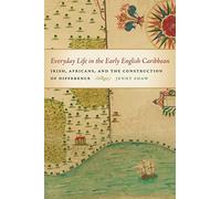 Everyday Life in the Early English Caribbean: Irish, Africans, and the Construction of Difference