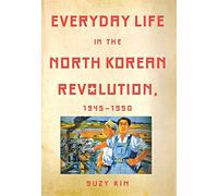 Everyday Life in the North Korean Revolution, 1945-1950