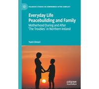 Everyday Life Peacebuilding and Family: Motherhood During and After 'The Troubles' in Northern Ireland