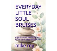 EVERYDAY LITTLE SOUL BRUISES: A gentle emotional first-aid kit for self-repair with ARIALT