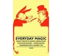 Everyday Magic - Magic Tricks To Shock Using What Is In Your Pocket - Coins, Notes, Handkerchiefs, Cigarettes