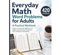 Everyday Math Word Problems for Adults: A Practical Workbook: Sharpen Your Mind with 420 Real-Life Addition and Subtraction Problems for Home, Shopping, and Budgeting