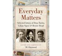 Everyday Matters: Selected Letters Of Dora Taylor, Bessie Head & Lilian Ngoyi