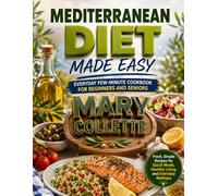 EVERYDAY MEDITERRANEAN FEW-MINUTE COOKBOOK FOR BEGINNERS AND SENIORS: Fresh, Simple Recipes for Quick Meals, Healthy Living, and Everyday Wellness