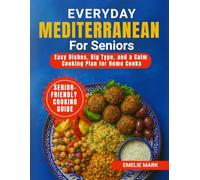 Everyday Mediterranean for Seniors: Easy Dishes, Big Type, and a Calm Cooking Plan for Home Cooks
