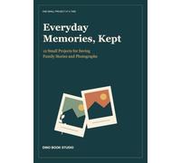 Everyday Memories, Kept: 12 Small Projects for Saving Family Stories and Photographs