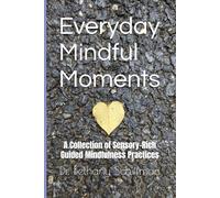 Everyday Mindful Moments: A Collection of Sensory-Rich Guided Mindfulness Practices