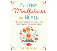 Everyday Mindfulness for Women 75 Meditations to Help You Find Peace in Daily Life - Courtney Sunday - Skyhorse - ebook (ePub) - Livre