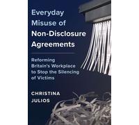Everyday Misuse of Non-Disclosure Agreements Reforming Britain’s Workplace to Stop the Silencing of Victims - Christina Julios - Bloomsbury Academic - ebook (ePub) - Livre