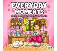 Everyday Moments A Coloring Book with Self-Love and Gratitude Affirmations: Cute & Cozy Coloring Book for Adults and Teens, Mindful Hygge-Inspired Art Featuring Everyday Scenes for Relaxation