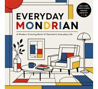 Everyday Mondrian: A Modern Geometric Coloring Book Featuring Everyday Objects, Abstract Patterns & Creative Relaxation