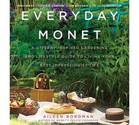 Everyday Monet: A Giverny-Inspired Gardening and Lifestyle Guide to Living Your Best Impressionist Life