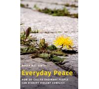 Everyday Peace: How So-called Ordinary People Can Disrupt Violent Conflict