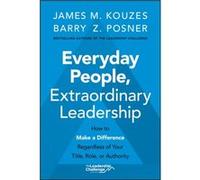 Everyday People, Extraordinary Leadership: How to Make a Difference Regardless of Your Title, Role, or Authority