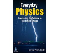 Everyday Physics: Uncovering the Science in the Simple Things