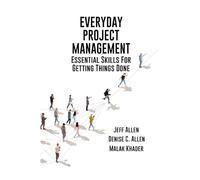 Everyday Project Management: Essential Skills for Getting Things Done