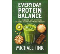 Everyday Protein Balance: 50+ Quick and Easy Smoothies, Shakes & Snacks for Immune Strength: Simple, Powerful Recipes for Daily Immunity and Balanced Health