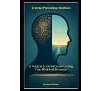 Everyday Psychology Handbook: A Practical Guide to Understanding Your Mind and Behaviour