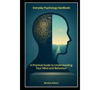 Everyday Psychology Handbook: A Practical Guide to Understanding Your Mind and Behaviour