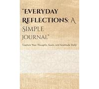 “Everyday Reflections: A Simple Journal”: “Capture Your Thoughts, Goals, and Gratitude Daily”