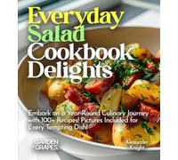 Everyday Salad Cookbook Delights: Embark on a Year-Round Culinary Journey with 100+ Recipes! Pictures Included for Every Tempting Dish