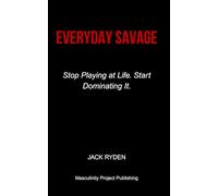 Everyday Savage: Stop Playing at Life. Start Dominating It.