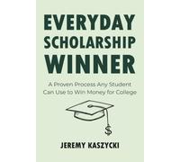 Everyday Scholarship Winner: A Proven Process Any Student Can Use to Win Money for College