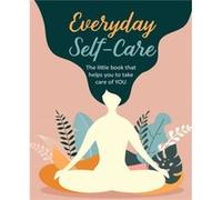 Everyday Self-care: The Little Book That Helps You to Take Care of You.