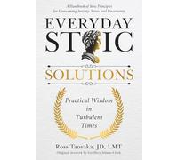 Everyday Stoic Solutions: Practical Wisdom in Turbulent Times. A Handbook of Stoic Principles for Overcoming Anxiety, Stress and Uncertainty